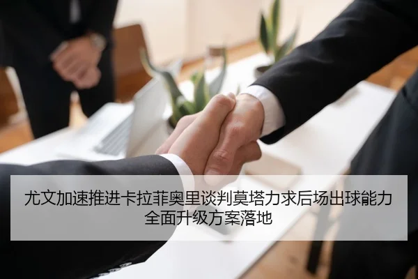 尤文加速推进卡拉菲奥里谈判莫塔力求后场出球能力全面升级方案落地（aoko）